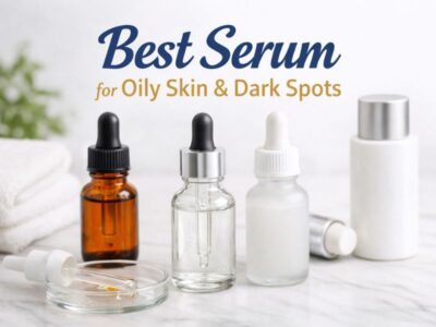 Best Serum for Oily Skin and Dark Spots